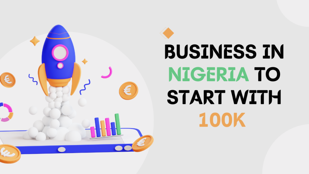 Business In Nigeria To Start With 100k